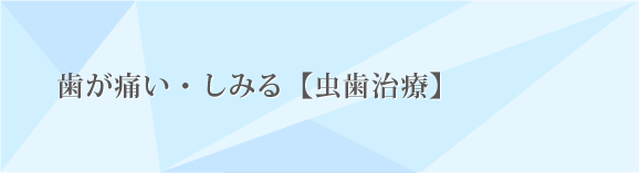 歯が痛い・しみる【虫歯治療】