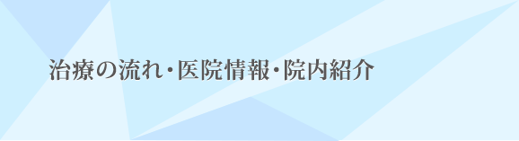 治療の流れ・医院情報・院内紹介