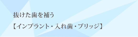 抜けた歯を補う【インプラント・入れ歯・ブリッジ】