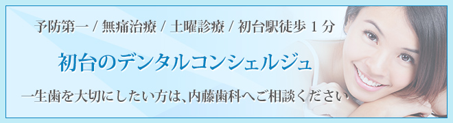 予防第一 / 無痛治療 / 土曜診療 / 初台駅徒歩1分 初台のデンタルコンシェルジュ 一生歯を大切にしたい方は、内藤歯科へご相談ください